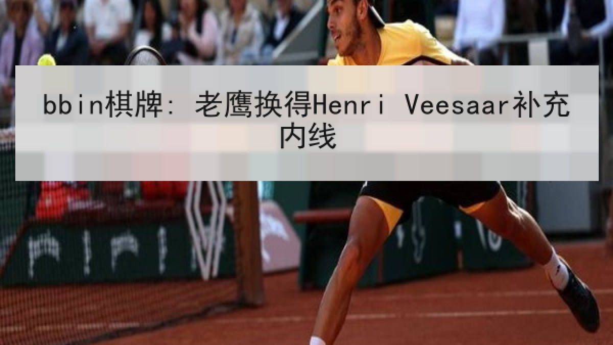 bbin棋牌: 老鹰换得Henri Veesaar补充内线